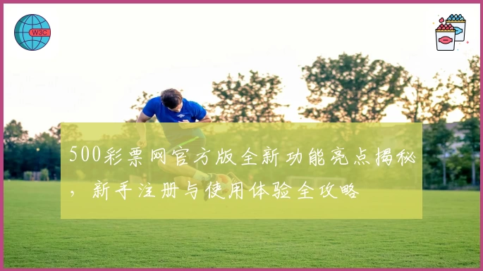 500彩票网官方版全新功能亮点揭秘，新手注册与使用体验全攻略