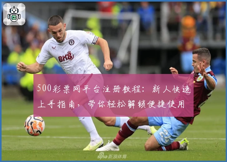500彩票网平台注册教程：新人快速上手指南，带你轻松解锁便捷使用体验