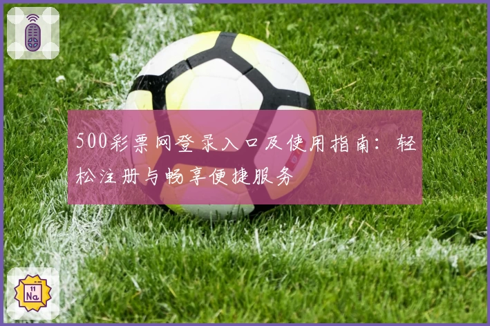 500彩票网登录入口及使用指南：轻松注册与畅享便捷服务