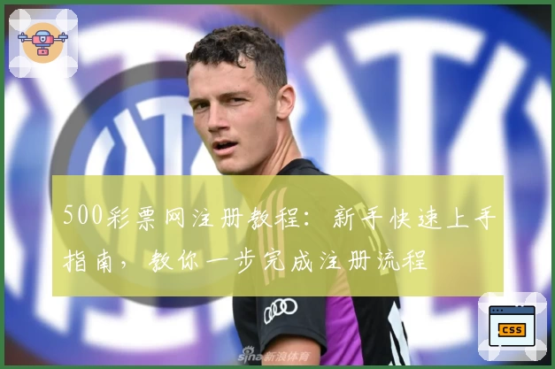500彩票网注册教程：新手快速上手指南，教你一步完成注册流程