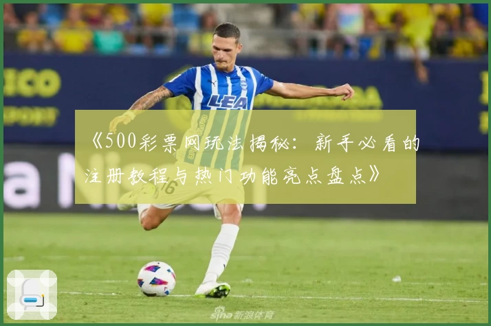 《500彩票网玩法揭秘：新手必看的注册教程与热门功能亮点盘点》